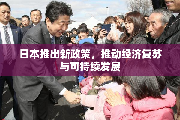 日本推出新政策，推动经济复苏与可持续发展