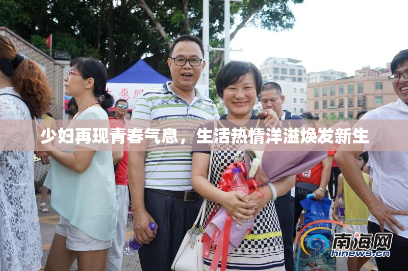 少妇再现青春气息，生活热情洋溢焕发新生