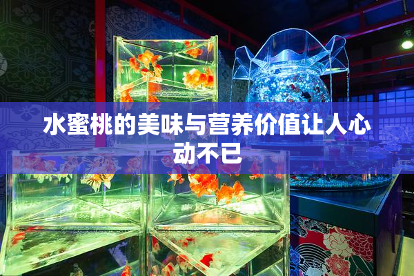 水蜜桃的美味与营养价值让人心动不已