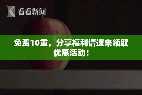免费10重，分享福利请速来领取优惠活动！
