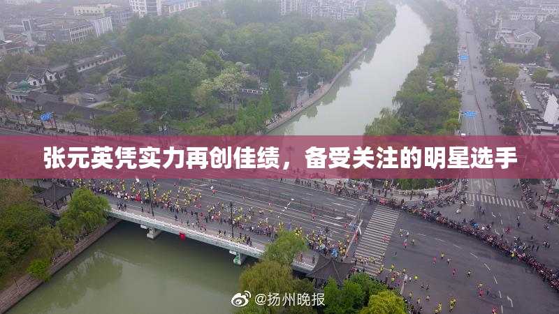 张元英凭实力再创佳绩，备受关注的明星选手