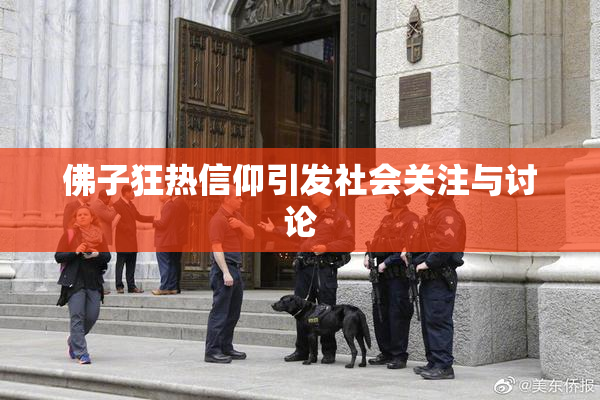 佛子狂热信仰引发社会关注与讨论