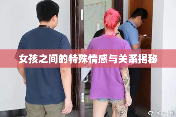 女孩之间的特殊情感与关系揭秘