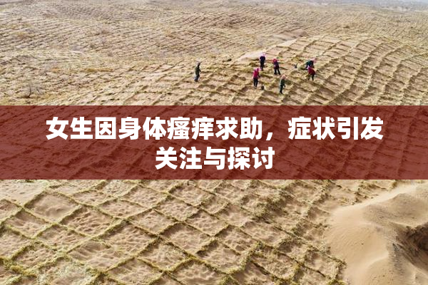 女生因身体瘙痒求助，症状引发关注与探讨