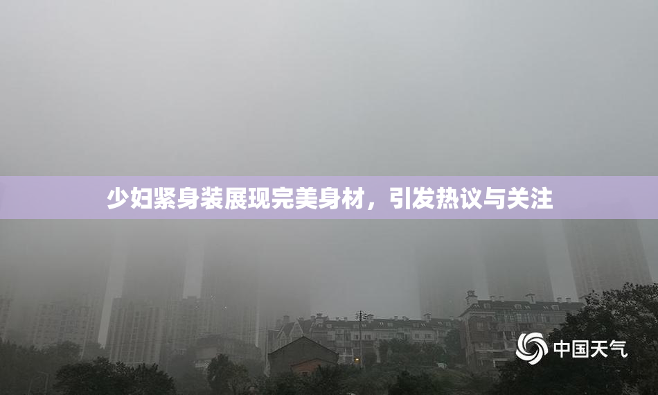 少妇紧身装展现完美身材，引发热议与关注