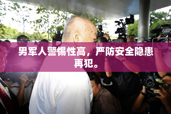 男军人警惕性高，严防安全隐患再犯。