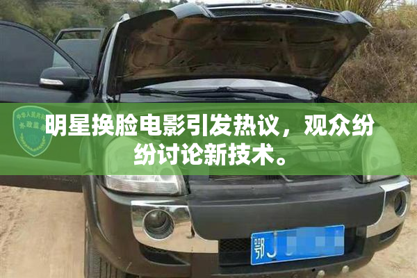 明星换脸电影引发热议，观众纷纷讨论新技术。