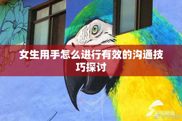 女生用手怎么进行有效的沟通技巧探讨