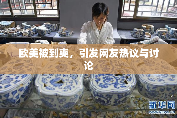 欧美被到爽，引发网友热议与讨论