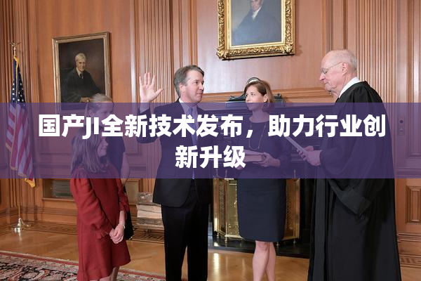 国产JI全新技术发布，助力行业创新升级