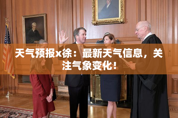 天气预报x徐：最新天气信息，关注气象变化！