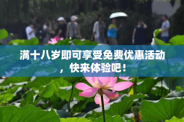 满十八岁即可享受免费优惠活动，快来体验吧！