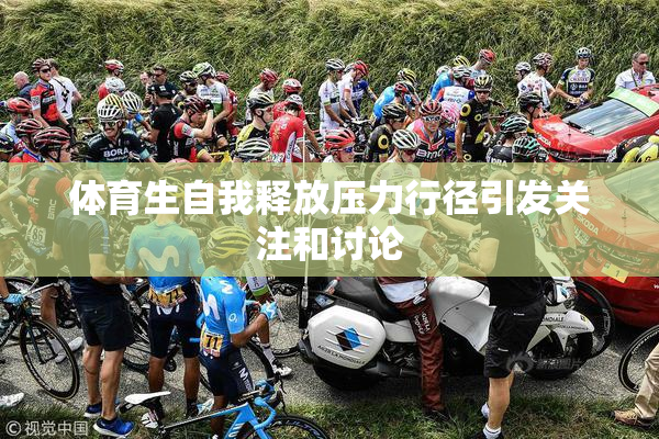 体育生自我释放压力行径引发关注和讨论