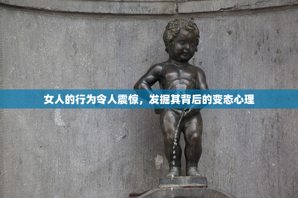 女人的行为令人震惊，发掘其背后的变态心理