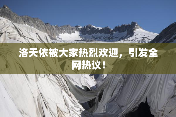 洛天依被大家热烈欢迎，引发全网热议！
