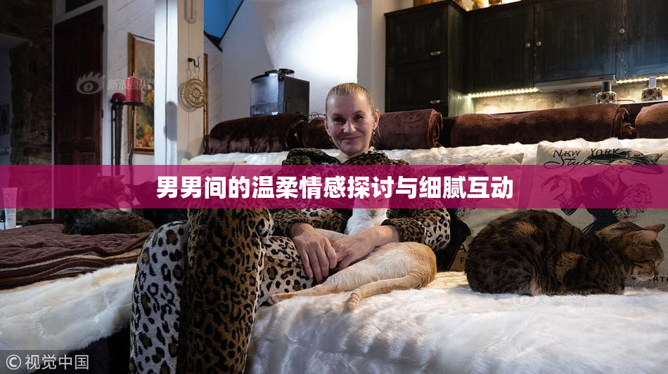 男男间的温柔情感探讨与细腻互动