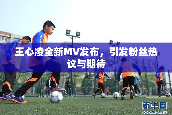 王心凌全新MV发布，引发粉丝热议与期待
