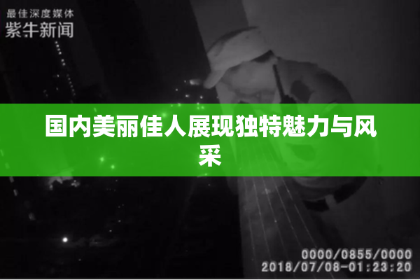 国内美丽佳人展现独特魅力与风采