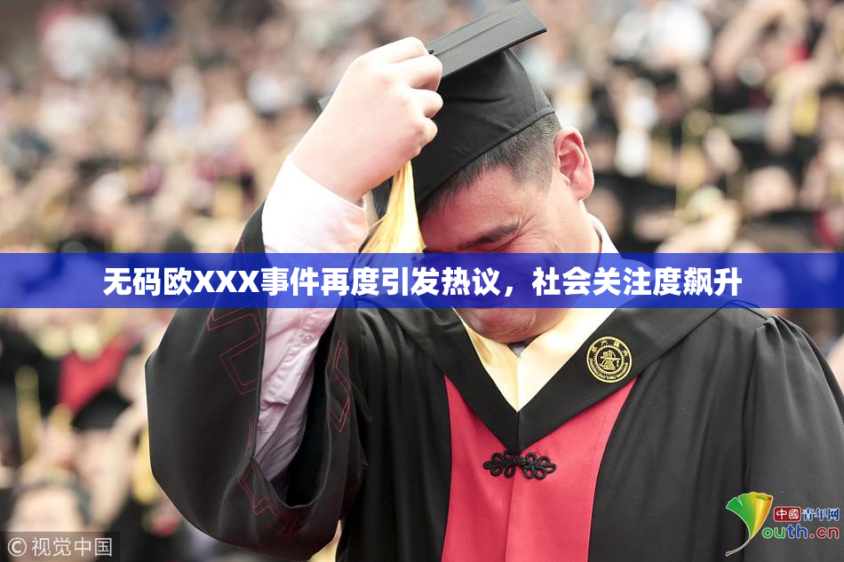 无码欧XXX事件再度引发热议，社会关注度飙升