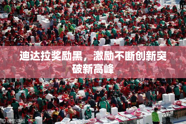 迪达拉奖励黑，激励不断创新突破新高峰