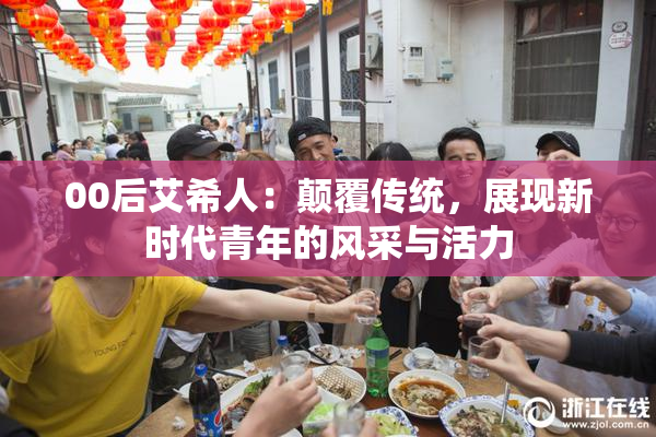 00后艾希人：颠覆传统，展现新时代青年的风采与活力