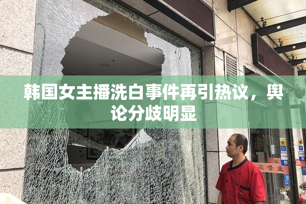 韩国女主播洗白事件再引热议，舆论分歧明显
