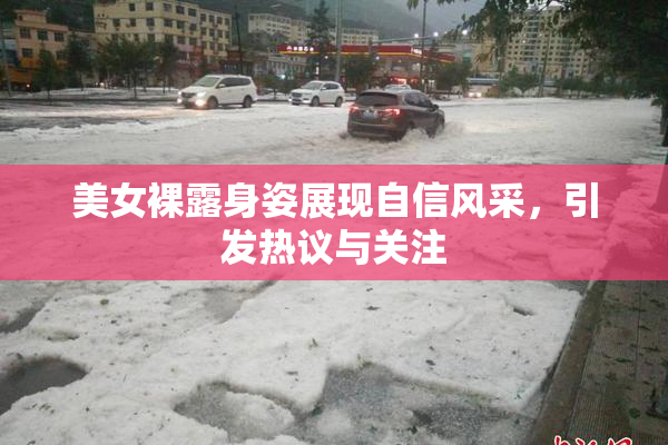 美女裸露身姿展现自信风采，引发热议与关注