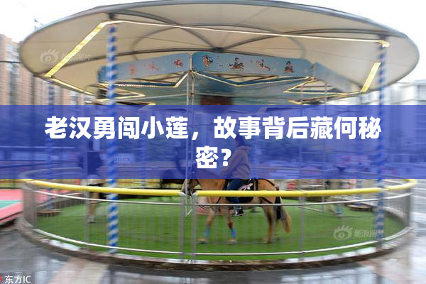 老汉勇闯小莲，故事背后藏何秘密？