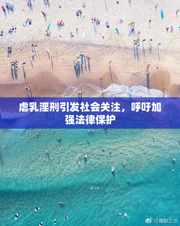 虐乳淫刑引发社会关注，呼吁加强法律保护
