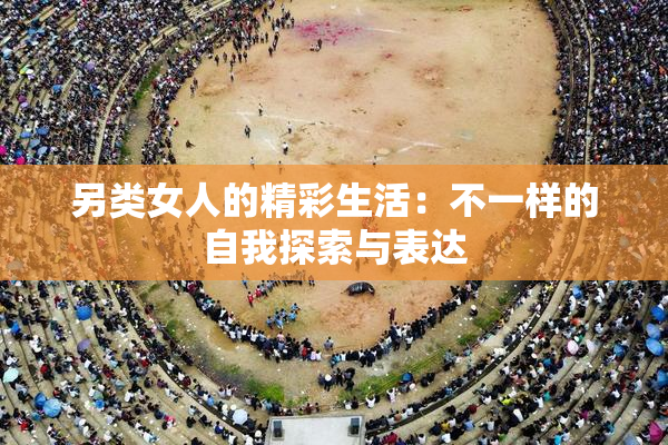 另类女人的精彩生活：不一样的自我探索与表达