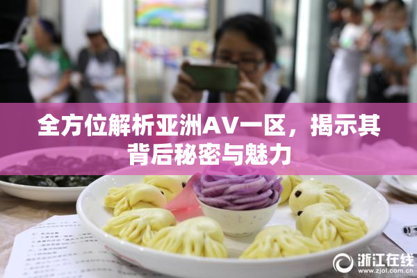 全方位解析亚洲AV一区，揭示其背后秘密与魅力