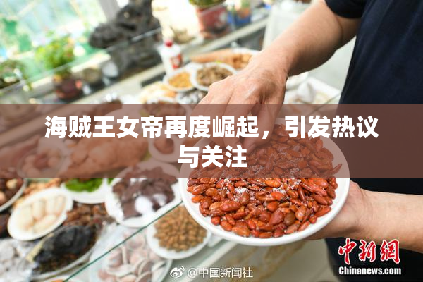 海贼王女帝再度崛起，引发热议与关注