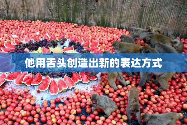 他用舌头创造出新的表达方式