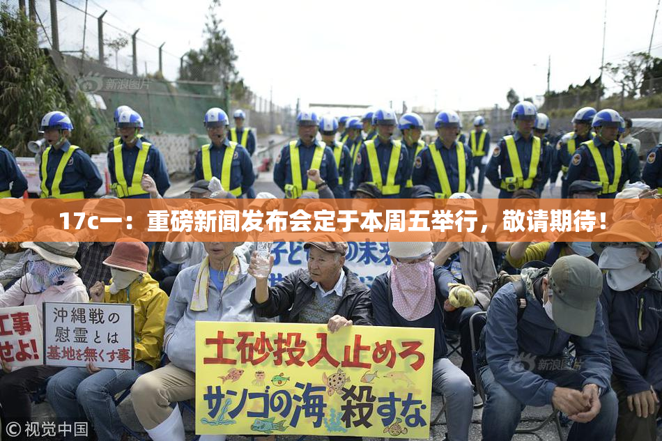 17c一：重磅新闻发布会定于本周五举行，敬请期待！