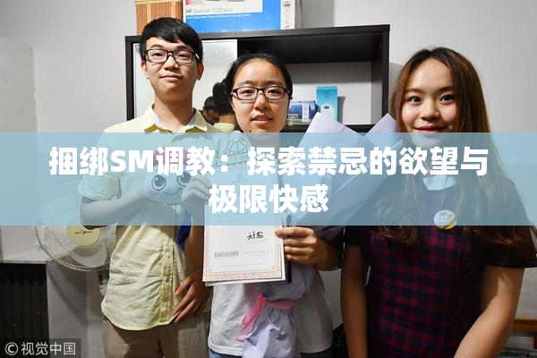 捆绑SM调教：探索禁忌的欲望与极限快感