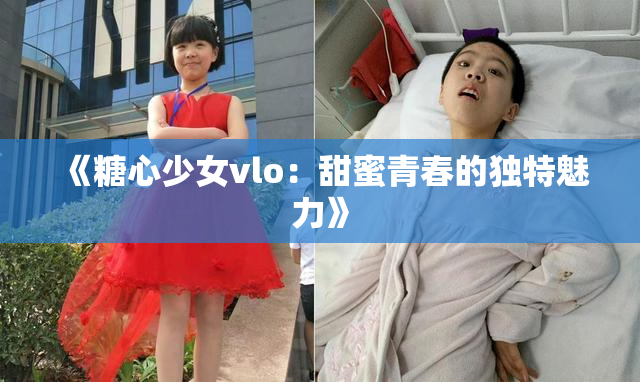 《糖心少女vlo：甜蜜青春的独特魅力》