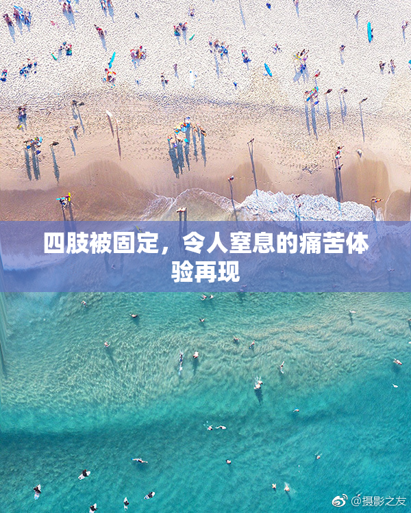 四肢被固定，令人窒息的痛苦体验再现