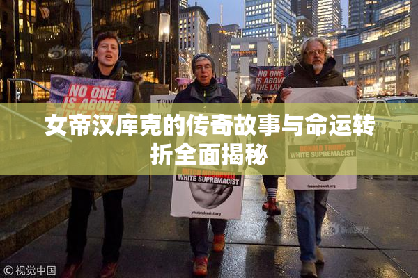 女帝汉库克的传奇故事与命运转折全面揭秘