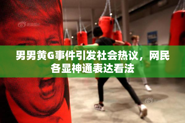 男男黄G事件引发社会热议，网民各显神通表达看法