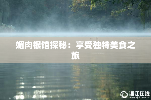 媚肉银馆探秘：享受独特美食之旅
