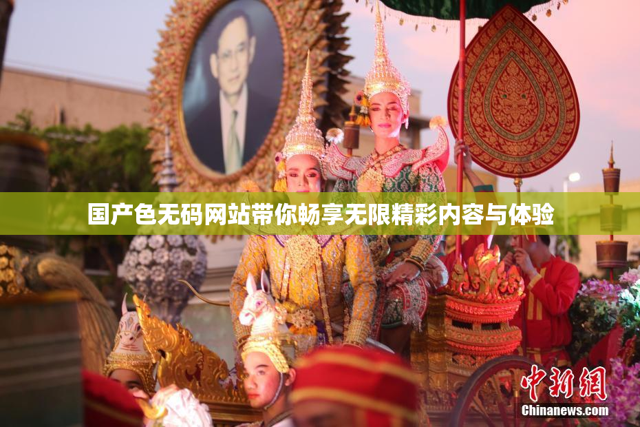 国产色无码网站带你畅享无限精彩内容与体验