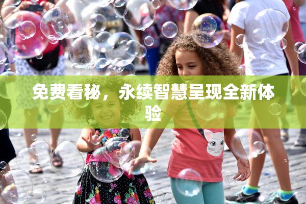 免费看秘，永续智慧呈现全新体验