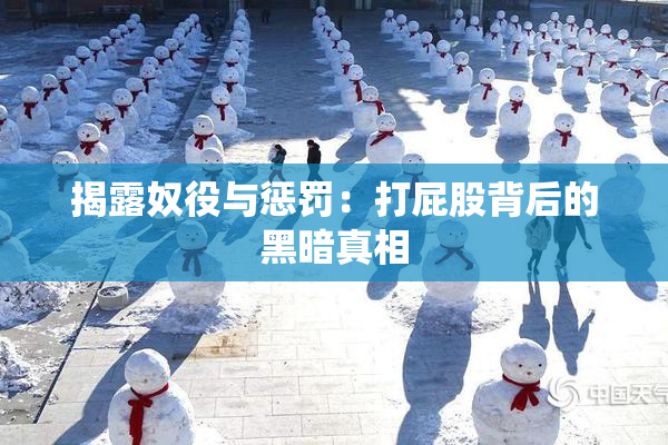 揭露奴役与惩罚：打屁股背后的黑暗真相