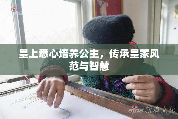 皇上悉心培养公主，传承皇家风范与智慧