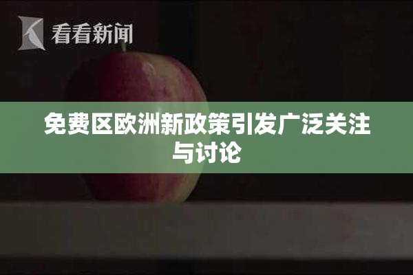 免费区欧洲新政策引发广泛关注与讨论