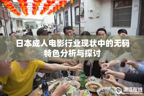 日本成人电影行业现状中的无码特色分析与探讨