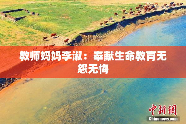 教师妈妈李淑：奉献生命教育无怨无悔