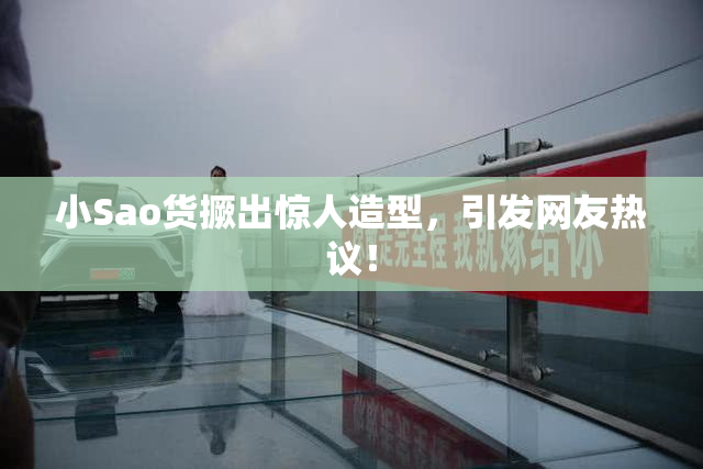 小Sao货撅出惊人造型，引发网友热议！