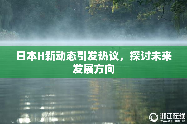 日本H新动态引发热议，探讨未来发展方向
