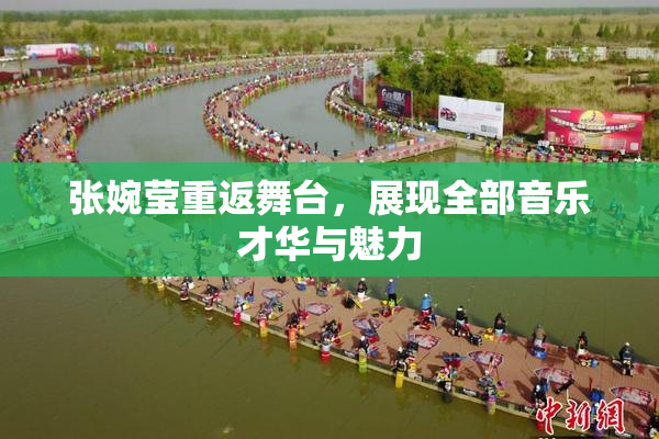 张婉莹重返舞台，展现全部音乐才华与魅力
